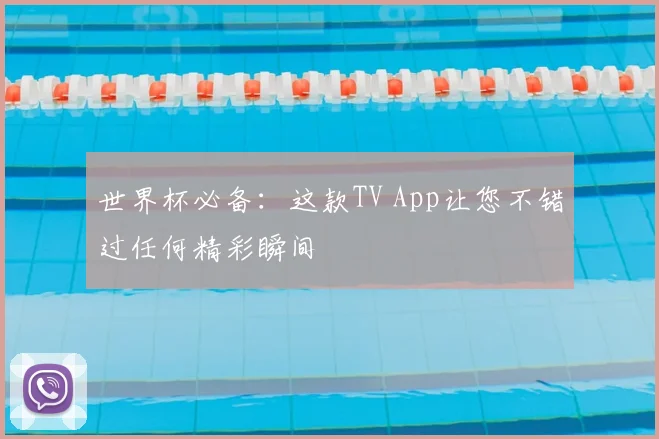 世界杯必备:这款TV App让您不错过任何精彩瞬间