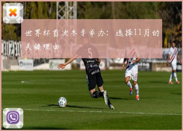 世界杯首次冬季举办:选择11月的关键理由