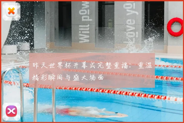 昨天世界杯开幕式完整重播：重温精彩瞬间与盛大场面