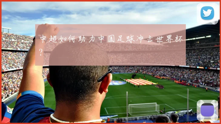 中超如何助力中国足球冲击世界杯？
